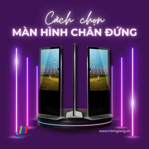 Cách chọn màn hình quảng cáo chân đứng hiệu quả