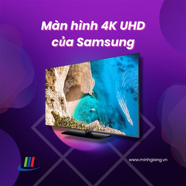 Màn hình 4K và UHD Samsung: Níu giữ mọi ánh nhìn