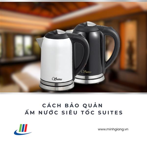 Hướng dẫn cách bảo quản ấm nước siêu tốc Suites cho khách sạn