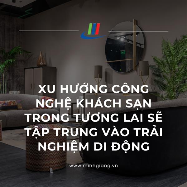 Xu hướng công nghệ khách sạn trong tương lai sẽ tập trung vào trải nghiệm di động