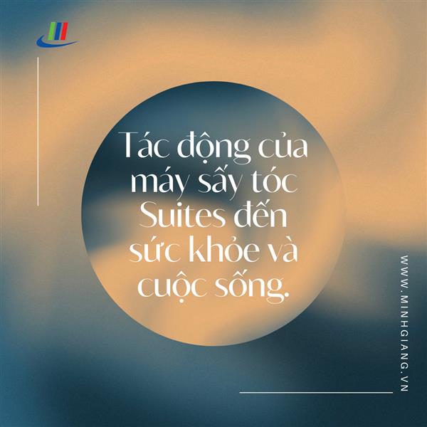 Tác động của máy sấy tóc Suites đến sức khỏe và cuộc sống.