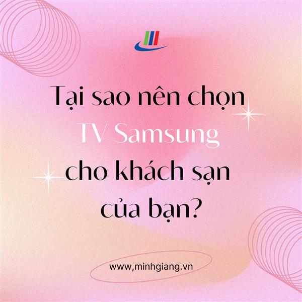 Tại sao nên chọn TV Samsung cho khách sạn của bạn?