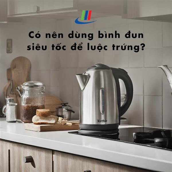 Có nên dùng bình đun siêu tốc để luộc trứng?