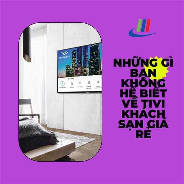 Những gì bạn không hề biết về tivi khách sạn giá rẻ