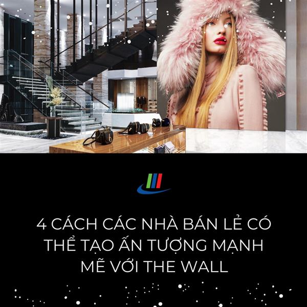 4 cách các nhà bán lẻ có thể tạo ấn tượng mạnh mẽ với The Wall