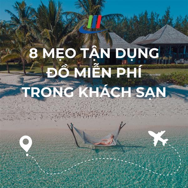 8 Mẹo Tận Dụng Đồ Miễn Phí Trong Khách Sạn
